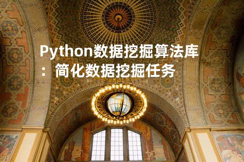 Python数据挖掘算法库：简化数据挖掘任务